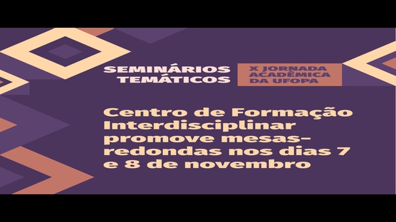 Seminários Temáticos das unidades acadêmicas (ICED e CFI) e campi regionais (Oriximiná, Juruti e Óbidos)