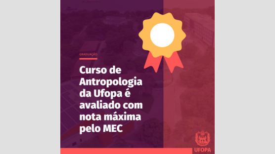 O Bacharelado em Antropologia da Universidade Federal do Oeste do Pará (Ufopa) obteve nota 5, conceito máximo na avaliação do Ministério da Educação (MEC) para a renovação de reconhecimento do curso de graduação.