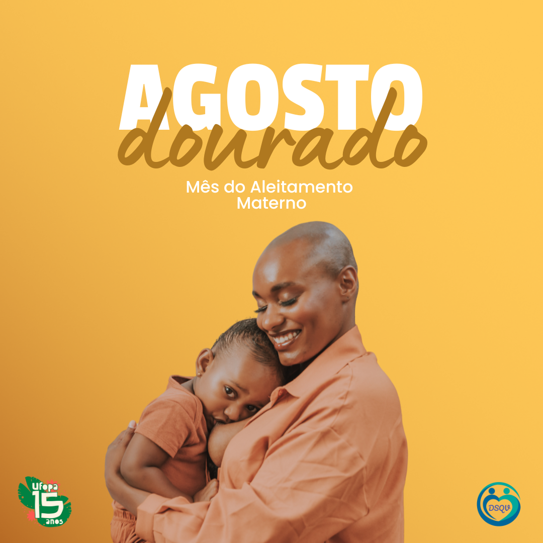 #ParaTodosVerem A imagem de divulgação tem um fundo dourado com o texto em destaque "AGOSTO dourado" escrito em branco e dourado. Abaixo, há a frase "Mês do Aleitamento Materno" em branco.  No centro da imagem, uma mulher sorridente está segurando um bebê. Ambos estão vestidos em tons de marrom e laranja, harmonizando com o fundo dourado. A mulher é negra, careca e segura o bebê de forma carinhosa, olhando para ele com um sorriso acolhedor. O bebê está encostado no peito da mulher, olhando diretamente para a câmera com uma expressão serena e tranquila.  No canto inferior esquerdo da imagem, há um logotipo verde e vermelho comemorando os 15 anos da UFOPA. No canto inferior direito, há outro logotipo, em azul e verde, representando a DSQV - Diretoria de Saúde e Qualidade de Vida.